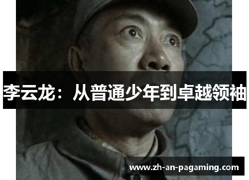 李云龙：从普通少年到卓越领袖