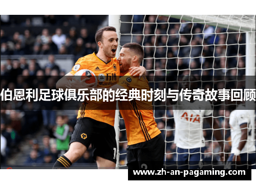 伯恩利足球俱乐部的经典时刻与传奇故事回顾 伯恩利足球俱乐部的经典时刻与传奇故事回顾