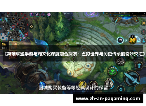 《英雄联盟手游与匈文化深度融合探索：虚拟世界与历史传承的奇妙交汇》