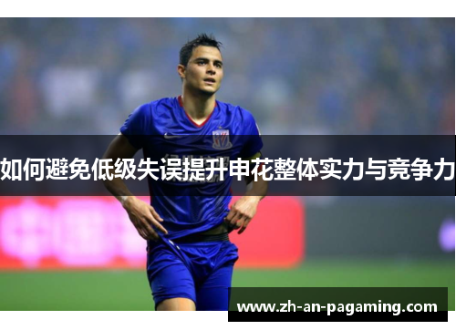 如何避免低级失误提升申花整体实力与竞争力