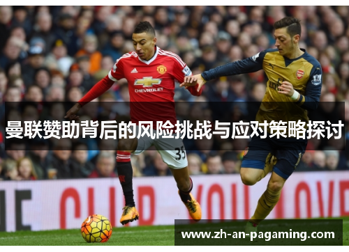 曼联赞助背后的风险挑战与应对策略探讨 曼联赞助背后的风险挑战与应对策略探讨