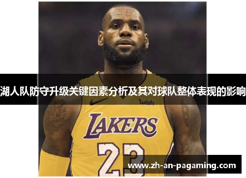 湖人队防守升级关键因素分析及其对球队整体表现的影响 湖人队防守升级关键因素分析及其对球队整体表现的影响