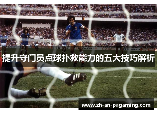 提升守门员点球扑救能力的五大技巧解析