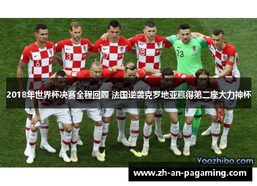 2018年世界杯决赛全程回顾 法国逆袭克罗地亚赢得第二座大力神杯