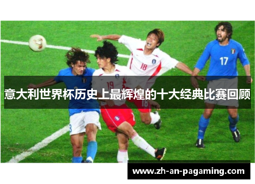 意大利世界杯历史上最辉煌的十大经典比赛回顾