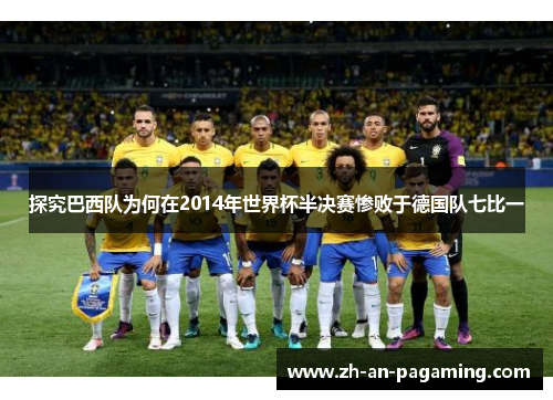 探究巴西队为何在2014年世界杯半决赛惨败于德国队七比一 探究巴西队为何在2014年世界杯半决赛惨败于德国队七比一
