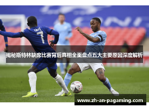 揭秘斯特林缺席比赛背后真相全面盘点五大主要原因深度解析 揭秘斯特林缺席比赛背后真相全面盘点五大主要原因深度解析