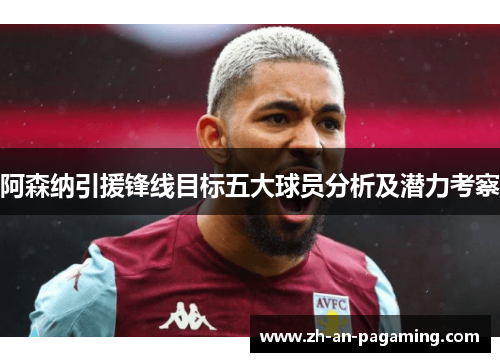阿森纳引援锋线目标五大球员分析及潜力考察 阿森纳引援锋线目标五大球员分析及潜力考察
