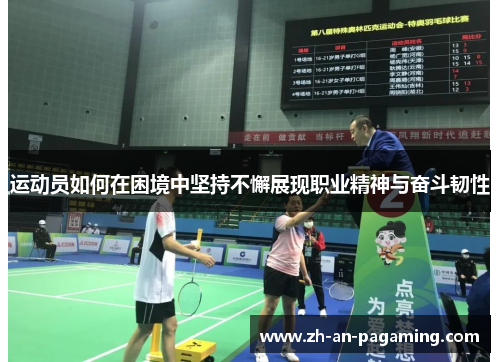 运动员如何在困境中坚持不懈展现职业精神与奋斗韧性 运动员如何在困境中坚持不懈展现职业精神与奋斗韧性