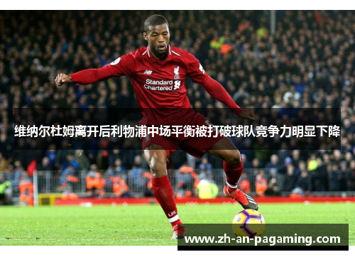 维纳尔杜姆离开后利物浦中场平衡被打破球队竞争力明显下降