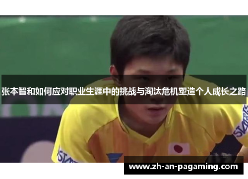 张本智和如何应对职业生涯中的挑战与淘汰危机塑造个人成长之路 张本智和如何应对职业生涯中的挑战与淘汰危机塑造个人成长之路