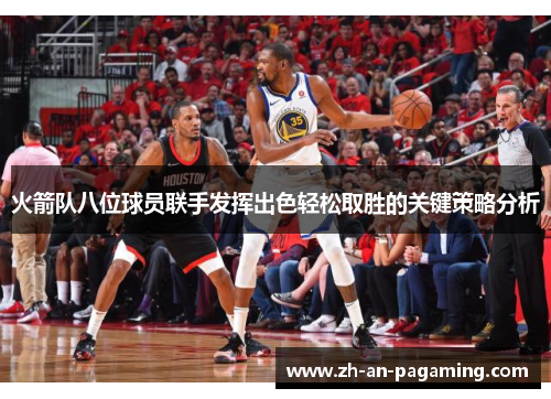 火箭队八位球员联手发挥出色轻松取胜的关键策略分析